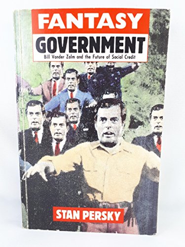 9780919573970: Fantasy Government: The Fall of Bill Vander Zalm and the Future of Social Credit