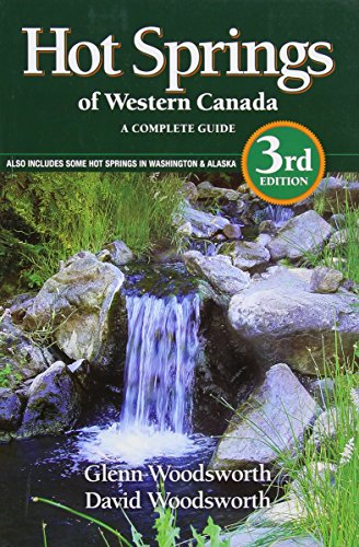 Hot Springs of Western Canada: A Complete Guide Also Includes Some Hot Springs in Washington & Alask - Woodsworth, Glenn, Woodsworth, David, Wo