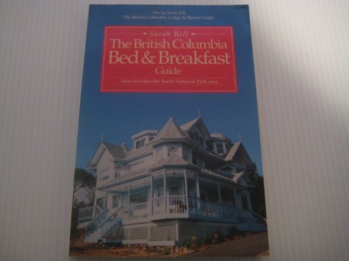 Stock image for The British Columbia bed & breakfast guide: Also includes the Banff National Park area Bell, Sarah for sale by Aragon Books Canada