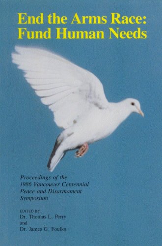 Imagen de archivo de End the Arms Race: Fund Human Needs : Proceedings of the 1986 Vancouver Centennial Peace and Disarmament Symposium a la venta por Hourglass Books