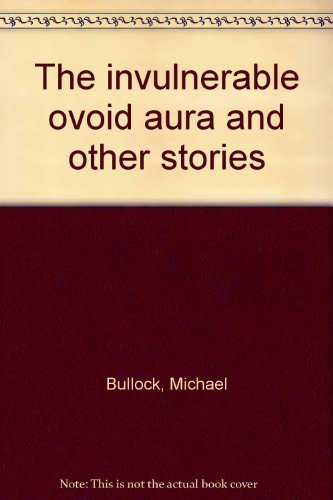 The Invulnerable Ovoid Aura: Stories and Poems - Bullock, Michael