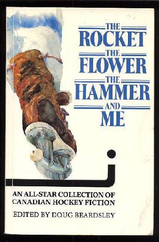 Imagen de archivo de The Rocket, the Flower, the Hammer, and ME: An All-Star Collection of Canadian Hockey Fiction a la venta por G3 Books