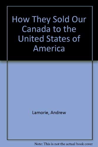 Imagen de archivo de How They Sold Our Canada to the U.S.A., 2nd revised edition a la venta por BookDepart
