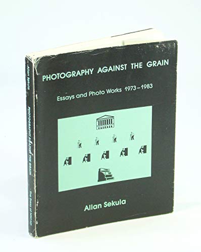 Photography Against the Grain: Essays and Photo Works 1973-1983 - SEKULA, Allan