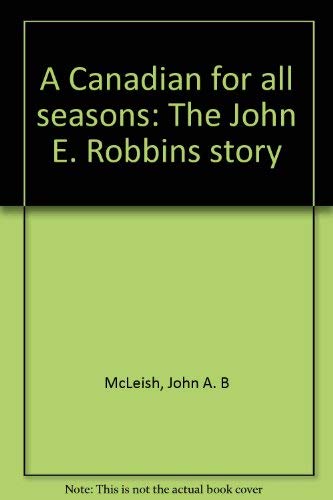 Imagen de archivo de A Canadian for All Seasons: The John E. Robbins Story a la venta por Hourglass Books