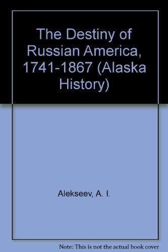 The Destiny of Russian America 1741-1867 (Alaska History) (9780919642133) by A.I. Alekseev