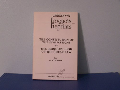 Beispielbild fr Iroqrafts; Iroquois Reprints; The Constitution of the Five Nations; or The Iroquois Book of the Great Law zum Verkauf von ThriftBooks-Dallas