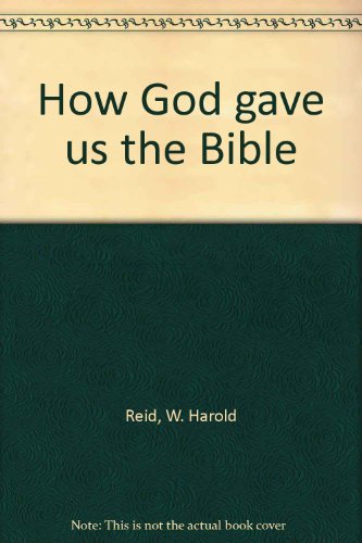 How God Gave Us the Bible. A Short Account of How the Bible Has Come Down to Us From Its Beginnin...