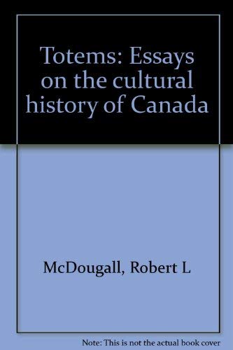 Stock image for Totems: Essays on the Cultural History of Canada for sale by A Good Read