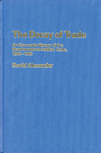 THE DECAY OF TRADE An Economic History of the Newfoundland Saltfish Trade, 1935-1965