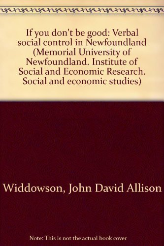 If you don't be good: Verbal social control in Newfoundland (Social and economic studies) (9780919666320) by Widdowson, J. D. A