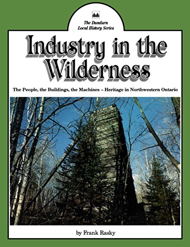 Imagen de archivo de Industry in the Wilderness : The People, the Buildings, the Machines -- Heritage in Northwestern Ontario a la venta por Better World Books