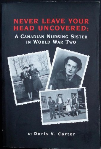 Stock image for Never Leave Your Head Uncovered A Canadian Nursing Sister in World War Two for sale by Books From California