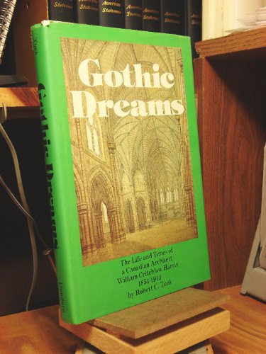Stock image for Gothic Dreams: the Life and Times of a Canadian Architect William Critchlow Harris, 1854-1913. for sale by Lincbook