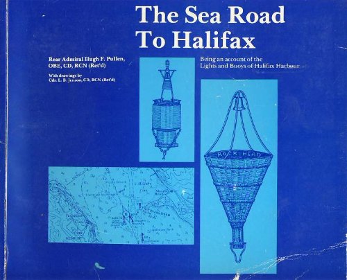 Stock image for The Sea Road to Halifax Being an Account of the Lights and Buoys of Halifax Harbor for sale by Osee H. Brady, Books