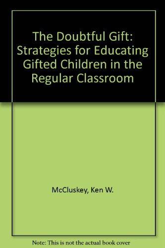 The Doubtful Gift : Strategies For Educating Gifted Children In The Regular Classroom