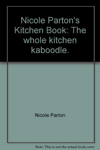 Beispielbild fr NICOLE PARTON'S KITCHEN BOOK the Whole Ktichen Kaboodle zum Verkauf von J. W. Mah