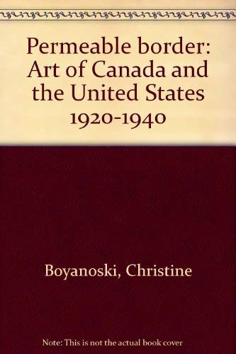 Imagen de archivo de Permeable border: Art of Canada and the United States 1920-1940 a la venta por Ethan Daniel Books