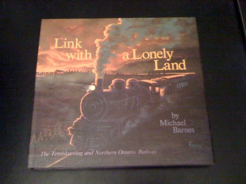 Link With a Lonely Land: The Temiskaming and Northern Ontario Railway (9780919783362) by Barnes, Michael