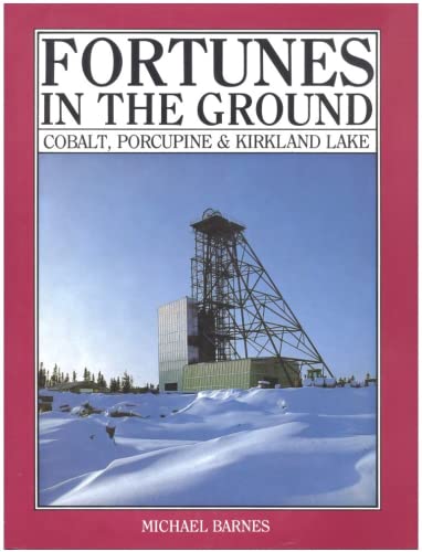 Stock image for Fortunes in the Ground: Cobalt, Porcupine and Kirkland Lake for sale by Front Cover Books