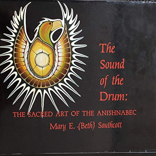 Imagen de archivo de The Sound of the Drum: The Sacred Art of the Anishnabec Mary E. (Beth) Southcott [James A. Simon MISHIBINIJIMA (Birchbark Silver Shield) a la venta por Aragon Books Canada