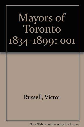 Mayors of Toronto. Volume 1. 1834-1899