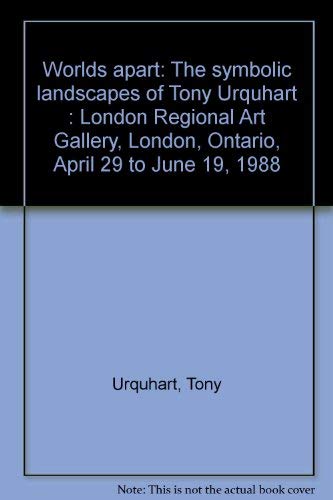 Stock image for Worlds Apart: The Symbolic Landscapes of Tony Urquhart London Regional Art Gallery, London, Ontario, April 29 to June 19, 1988 . for sale by ! Turtle Creek Books  !