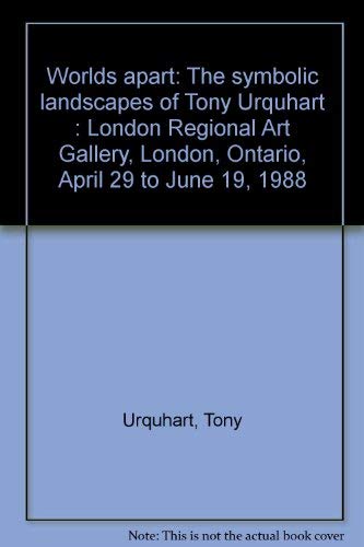 9780919837133: Worlds apart: The symbolic landscapes of Tony Urquhart : London Regional Art Gallery, London, Ontario, April 29 to June 19, 1988