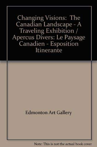 Imagen de archivo de Changing Visions: The Canadian Landscape = Apercus Divers Le Paysage Canadien: A Travelling Exhibition = Esposition Itinerante a la venta por Eric James