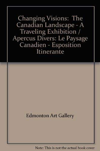 Stock image for Changing Visions: The Canadian Landscape = Apercus Divers Le Paysage Canadien: A Travelling Exhibition = Esposition Itinerante for sale by Eric James