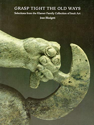 Beispielbild fr Grasp Tight the Old Ways: Selections from the Klamer Family Collection of Inuit Art zum Verkauf von Front Cover Books