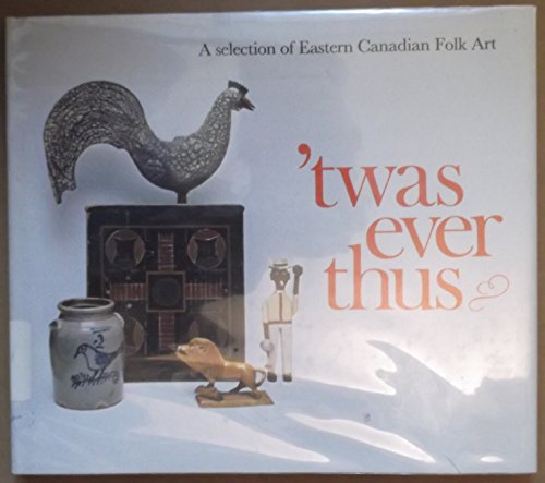 9780919880160: 'Twas ever thus: A selection of eastern Canadian folk art