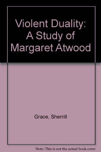 Violent Duality: A Study of Margaret Atwood (9780919890220) by Grace, Sherrill; Norris, Ken