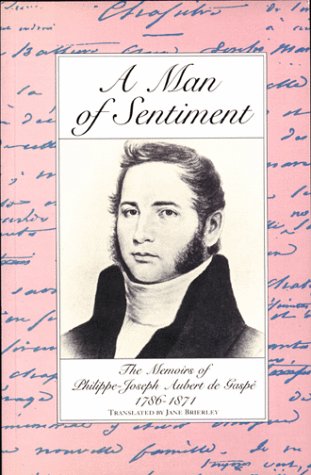 Stock image for A Man of Sentiment The Memoirs of Philippe-Joseph Aubert de Gaspe 1786-1871 for sale by B-Line Books