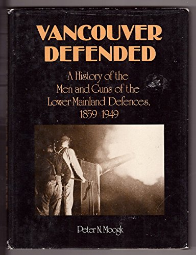 Stock image for Vancouver Defended: History of the Men and Guns of the Lower Mainland Defences, 1859-1949 for sale by Montreal Books