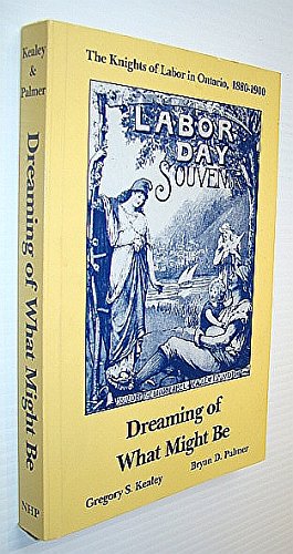 Dreaming of What Might Be: Labor Day Souvenir.The Knights of Labor in Ontario, 1880 - 1900