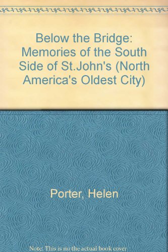 Below the Bridge: Memories of the South Side of St.John's (North America's Oldest City) (9780919948730) by Helen Porter