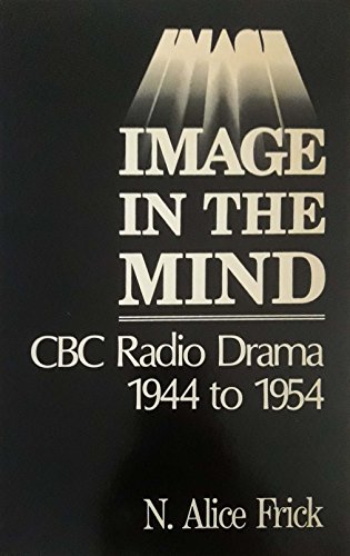 9780919952348: Image in the mind: CBC radio drama 1944-1954