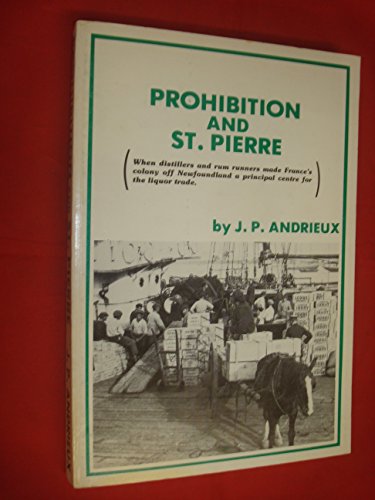 9780919953000: Prohibition and St. Pierre: When distillers and rum runners made France's colony off Newfoundland a principal centre for the liquor trade