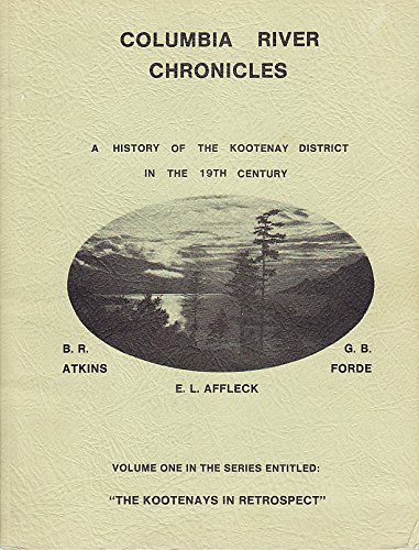 Stock image for COLUMBIA RIVER CHRONICLES: A HISTORY OF THE KOOTENAY DISTRICT IN THE 19TH CENTURY for sale by Easton's Books, Inc.