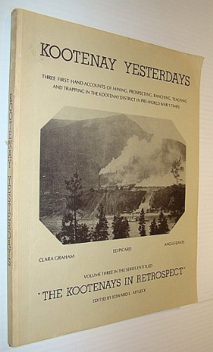 9780920034033: Kootenay yesterdays: Three first hand accounts of mining, prospecting, ranching, teaching and trapping in the Kootenay District in pre-World War I times (Kootenays in retrospect)