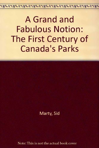 Stock image for A Grand and Fabulous Notion : The First Century of Canadian Parks for sale by Better World Books