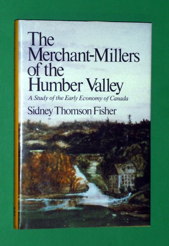 Imagen de archivo de The Merchant-Millers of the Humber Valley: A Study of the Early Economy of Canada a la venta por GF Books, Inc.