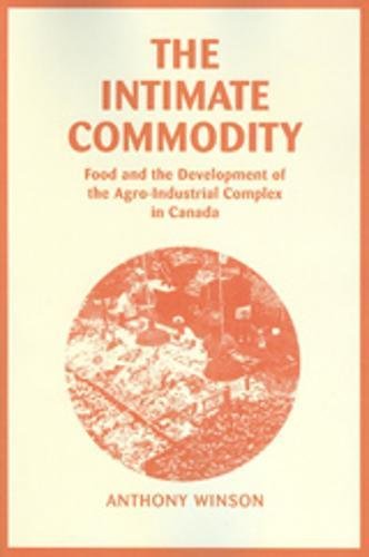 Stock image for The Intimate Commodity : Food and the Development of the Agro-Industrial Complex in Canada for sale by Better World Books: West