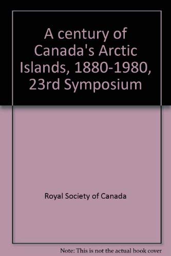 A CENTURY OF CANADA'S ARCTIC ISLANDS / UN SIECLE DES ISLES ARCTIQUES DU CANADA 1880 - 1980