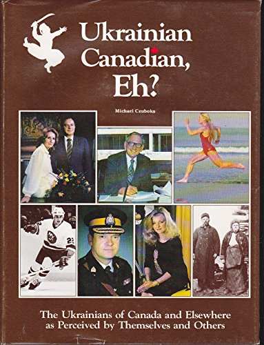 Ukrainian Canadian, eh?: The Ukrainians of Canada and elsewhere as perceived by themselves and ot...
