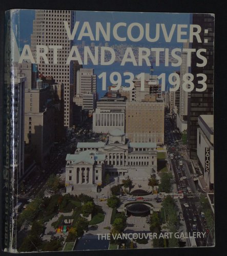 9780920095003: Vancouver: Art and Artists, 1931-1983 an Inaugural Exhibition in Celebration of the Opening of the New Vancouver Art Gallery at Robson Square, October 15th to December 31st, 1983