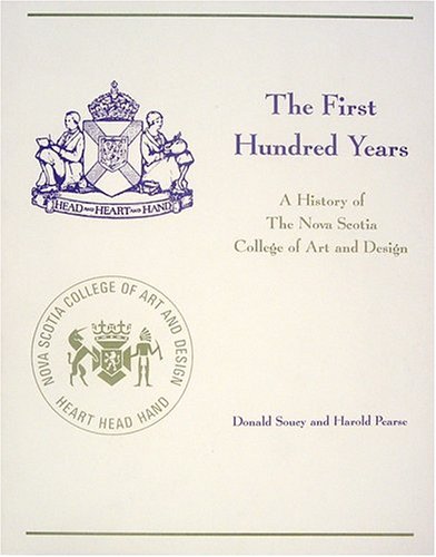 The First Hundred Years: A History fo the Nova Scotia College of Art and Design - Soucy, Donald and Pearse, Harold