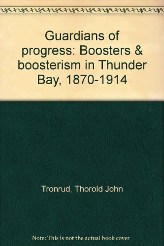 Guardians of progress: Boosters & Boosterism in Thunder Bay, 1870-1914
