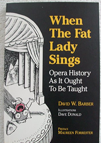 Imagen de archivo de When the Fat Lady Sings: Opera History As It Ought To Be Taught a la venta por Indiana Book Company